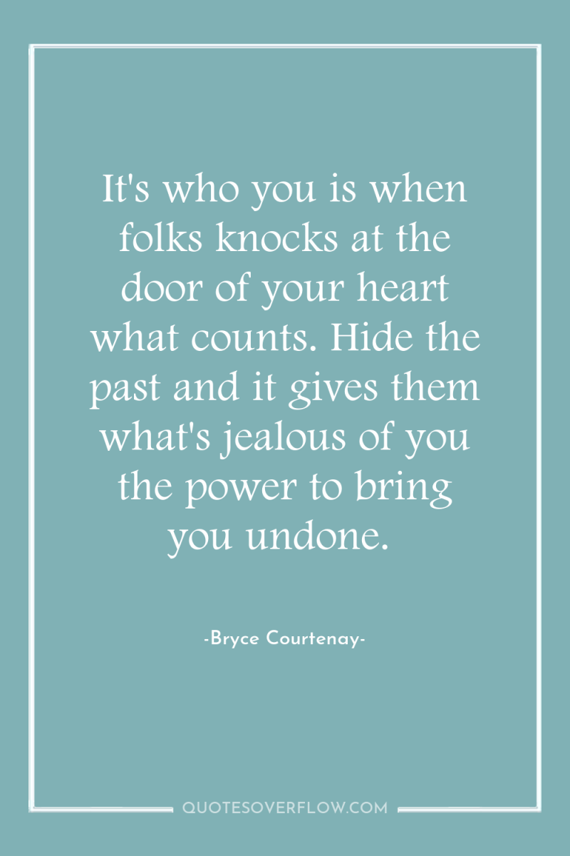 It's who you is when folks knocks at the door...