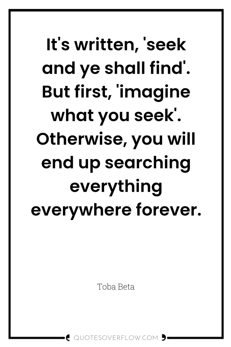 It's written, 'seek and ye shall find'. But first, 'imagine...