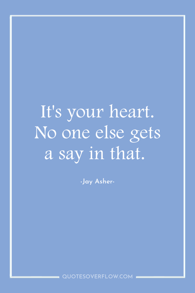 It's your heart. No one else gets a say in...