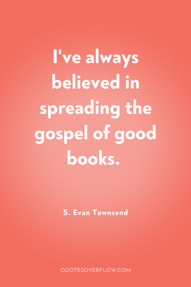 I've always believed in spreading the gospel of good books. 