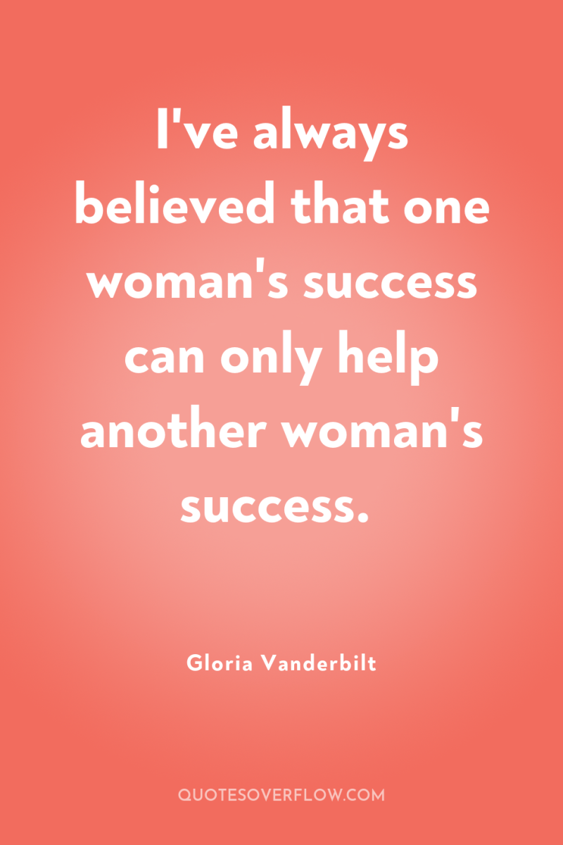 I've always believed that one woman's success can only help...