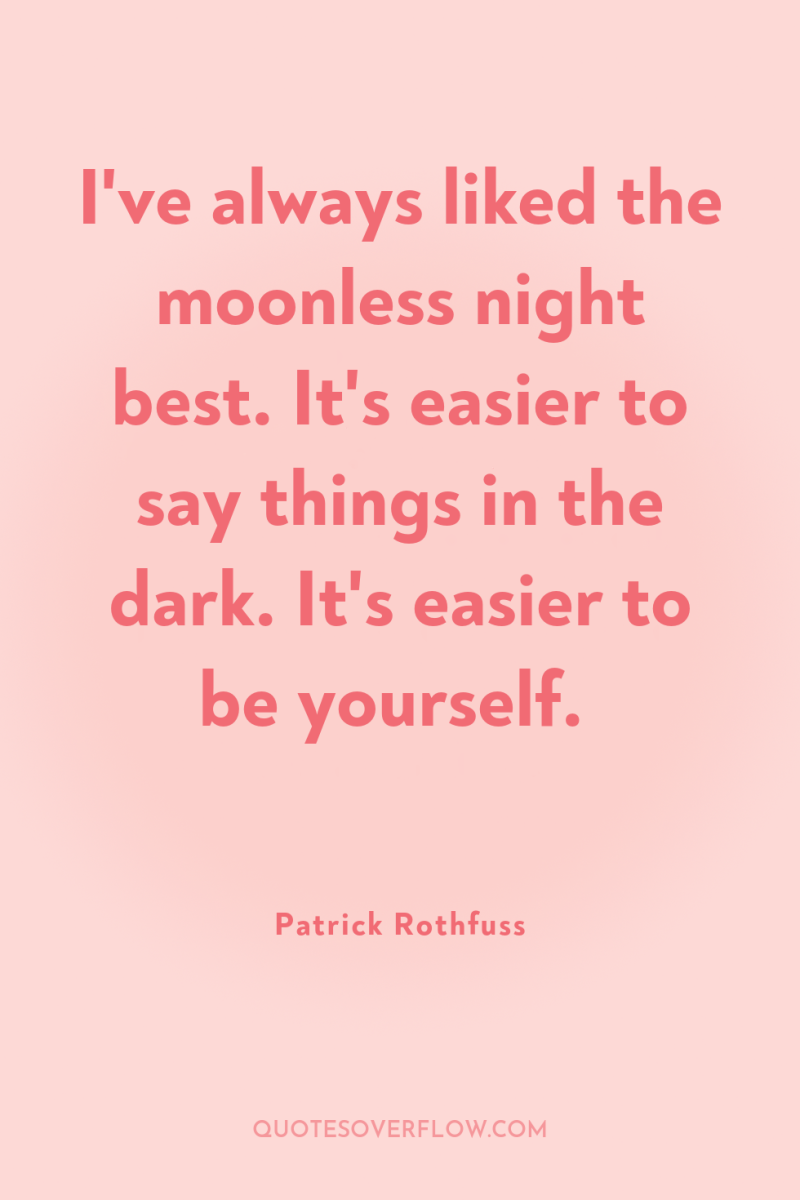 I've always liked the moonless night best. It's easier to...