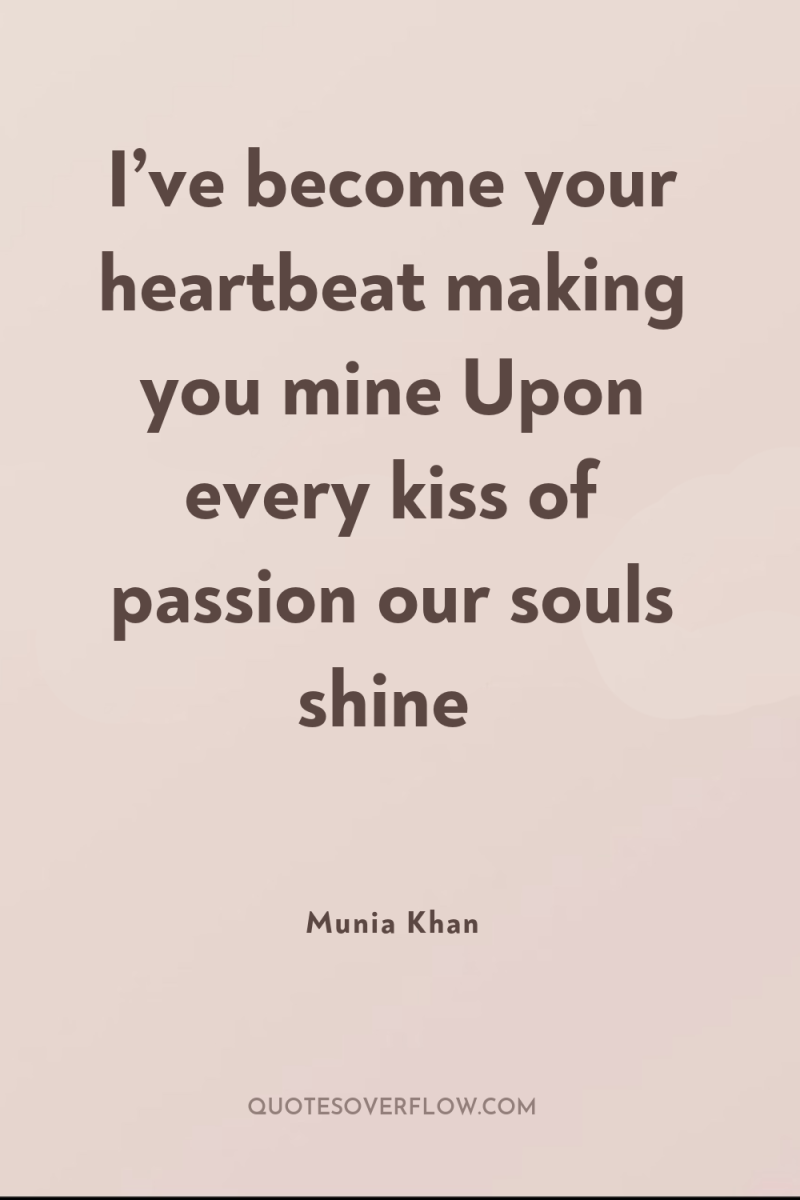 I’ve become your heartbeat making you mine Upon every kiss...