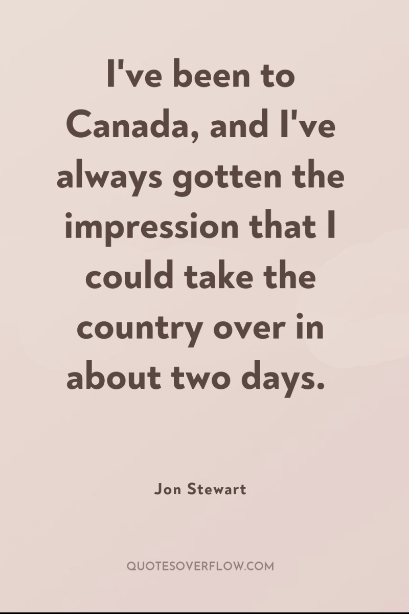 I've been to Canada, and I've always gotten the impression...