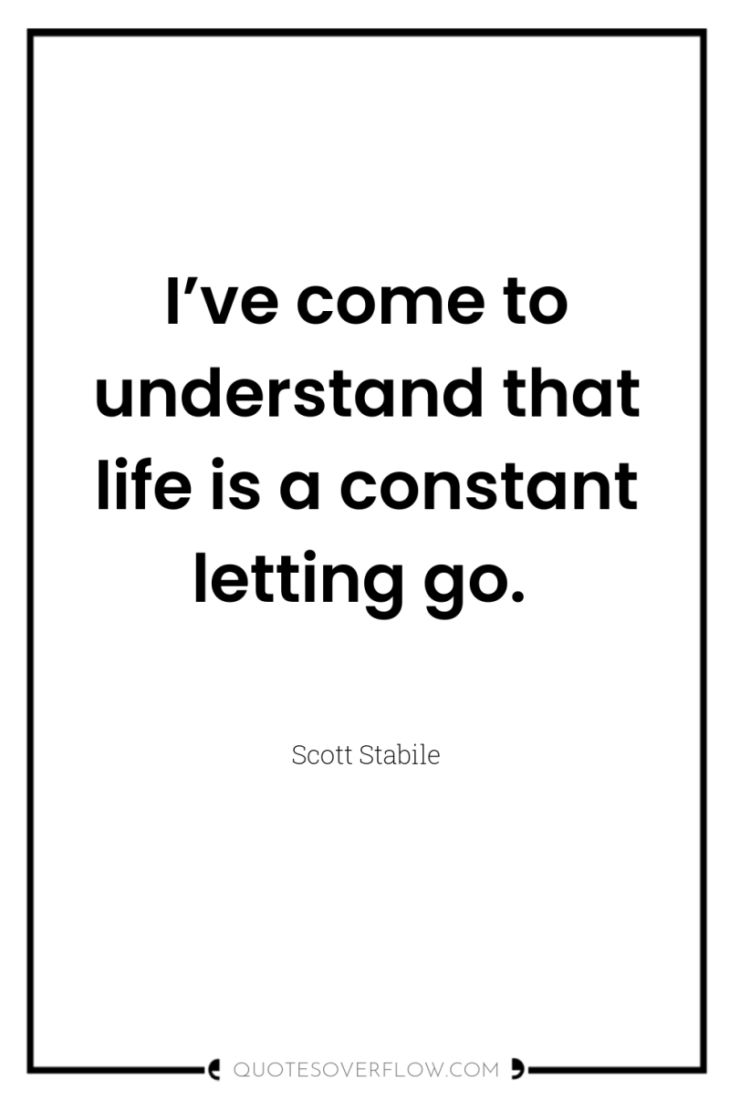 I’ve come to understand that life is a constant letting...