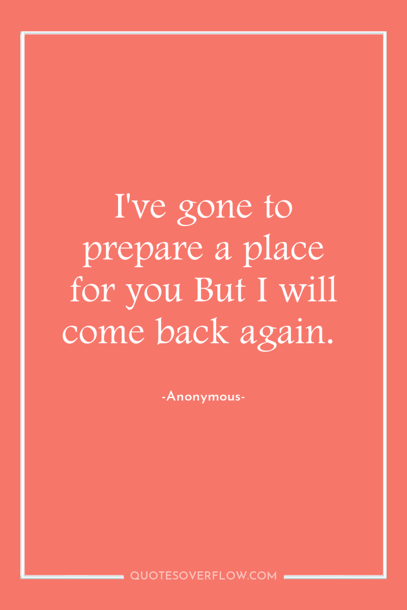I've gone to prepare a place for you But I...