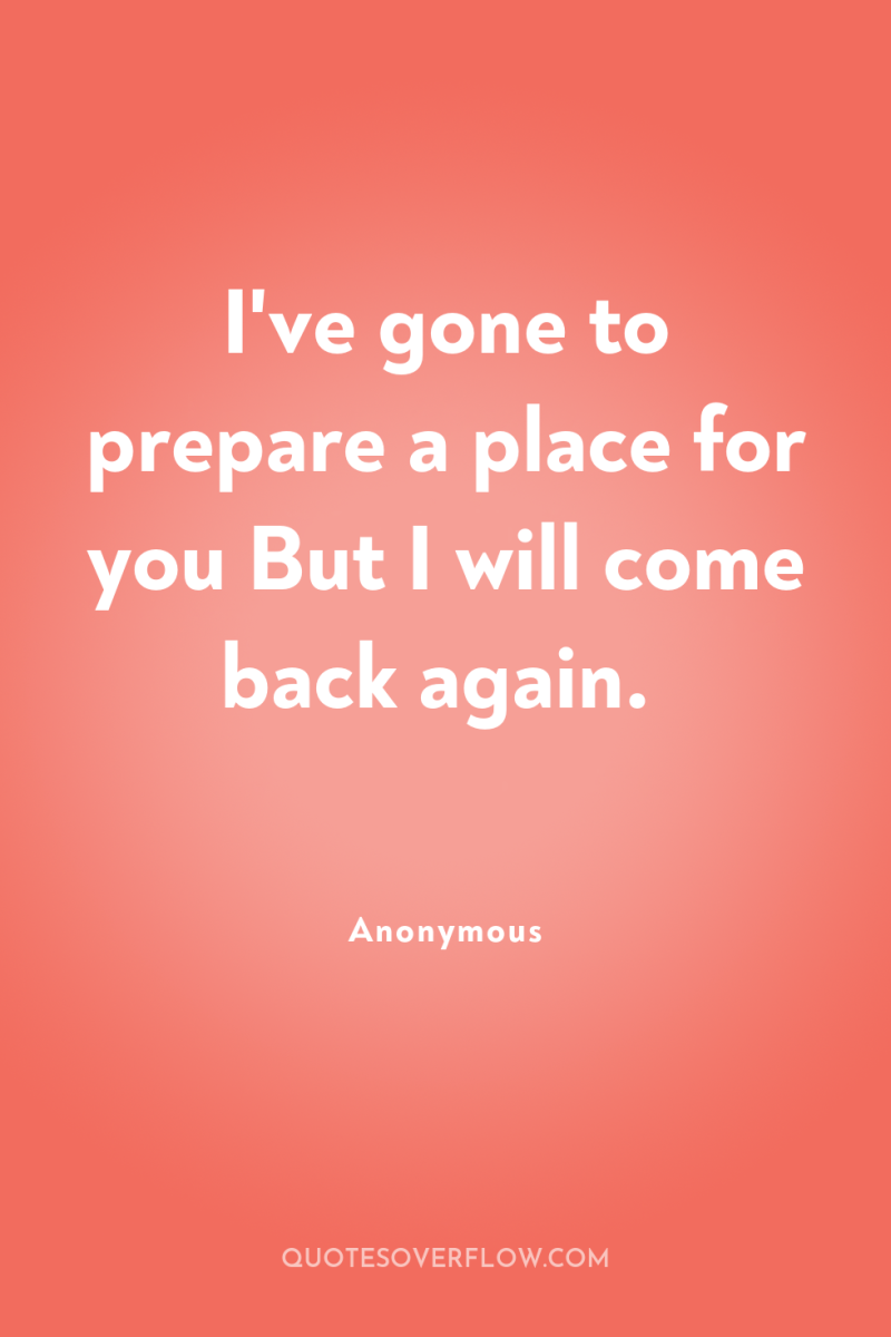I've gone to prepare a place for you But I...
