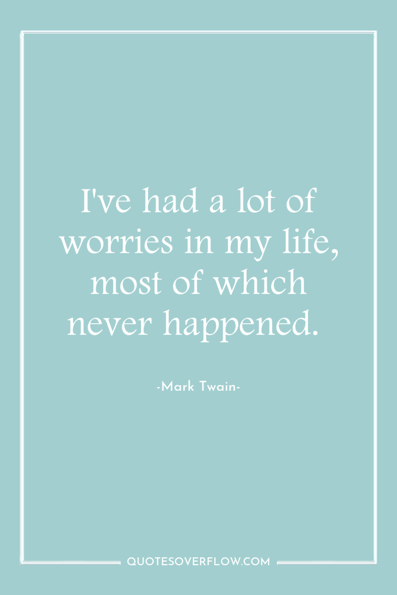 I've had a lot of worries in my life, most...
