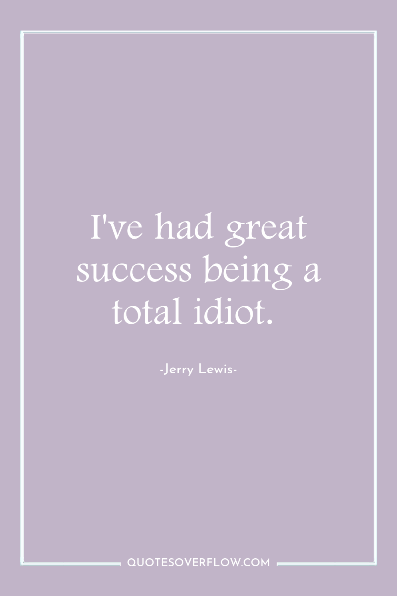 I've had great success being a total idiot. 