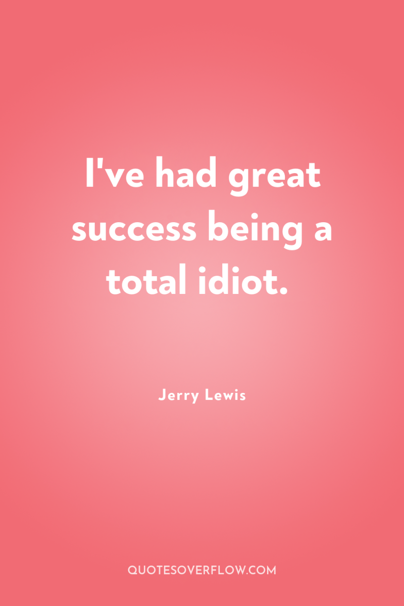 I've had great success being a total idiot. 
