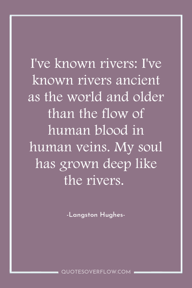 I've known rivers: I've known rivers ancient as the world...