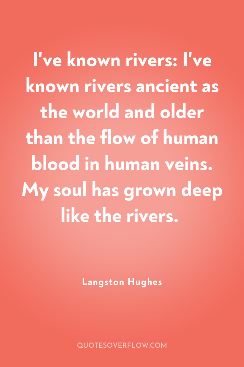 I've known rivers: I've known rivers ancient as the world...