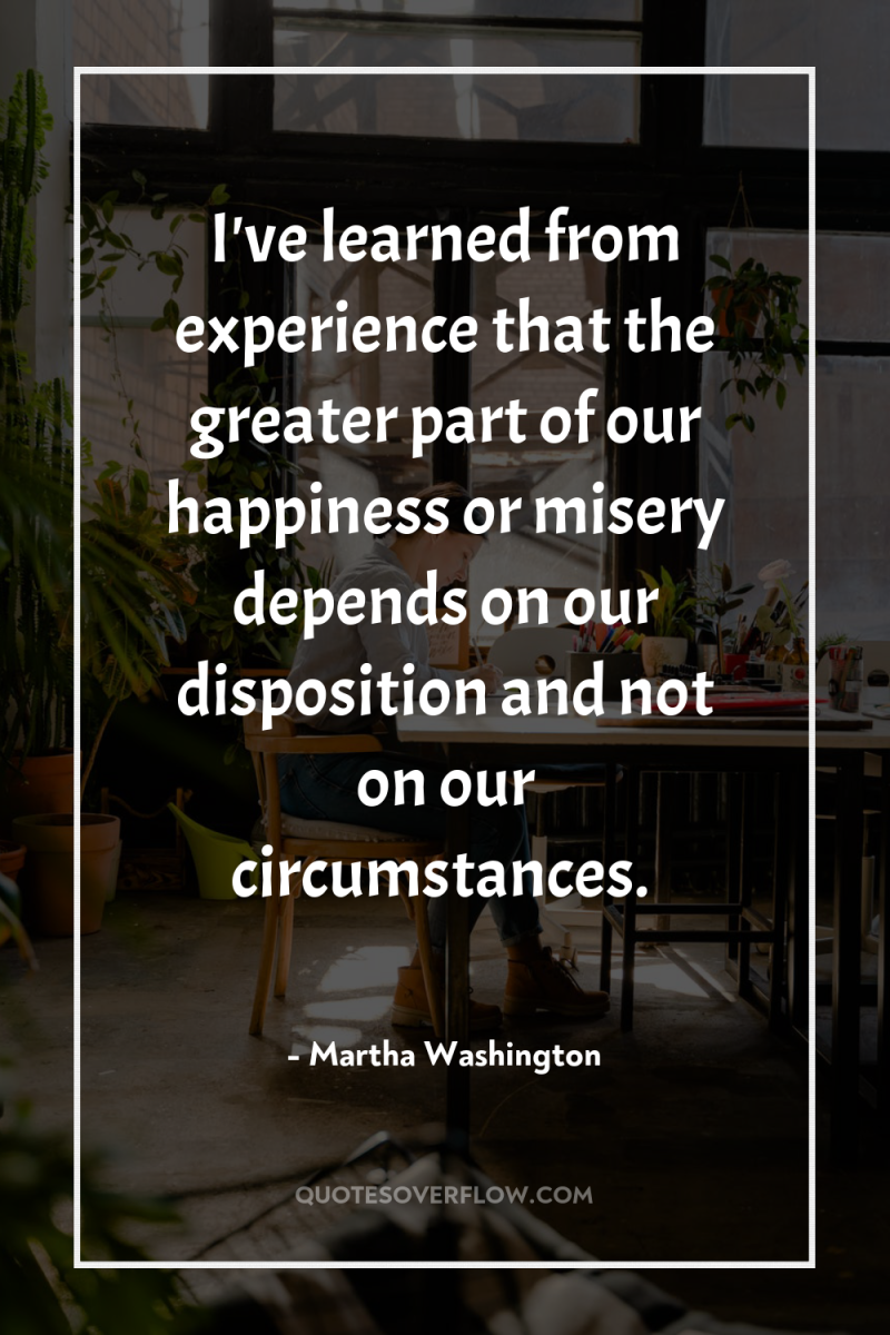 I've learned from experience that the greater part of our...