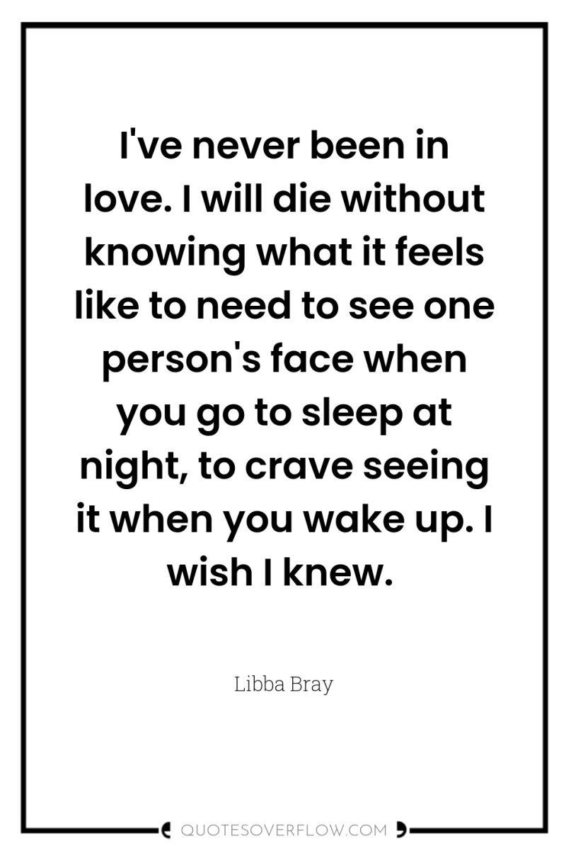 I've never been in love. I will die without knowing...