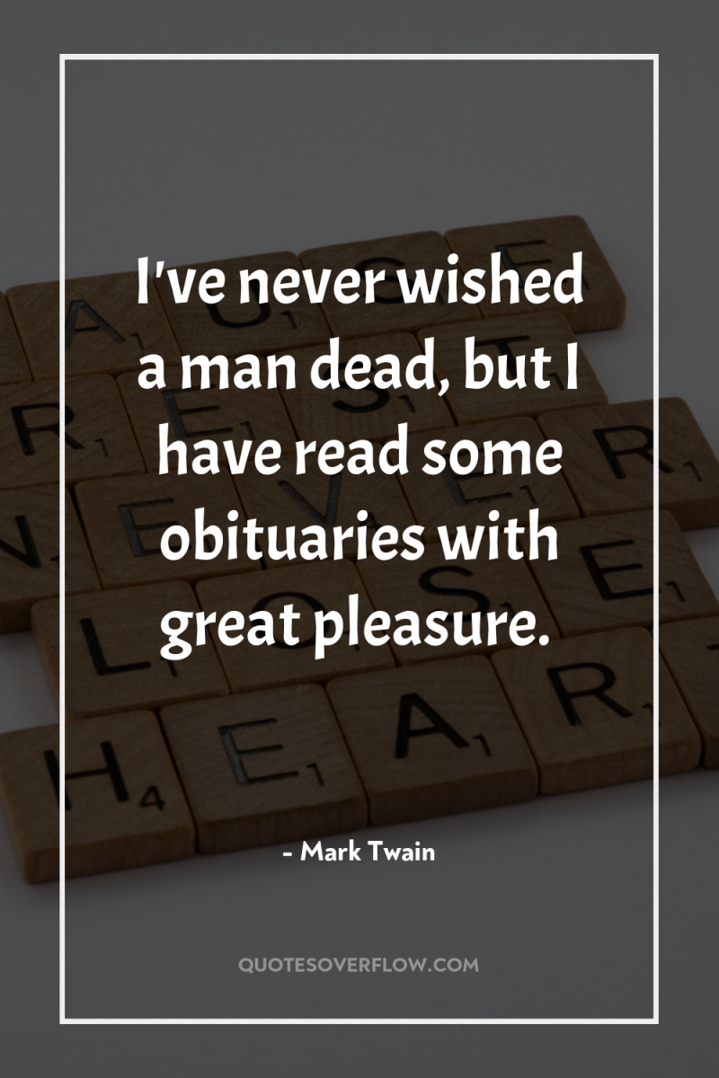 I've never wished a man dead, but I have read...