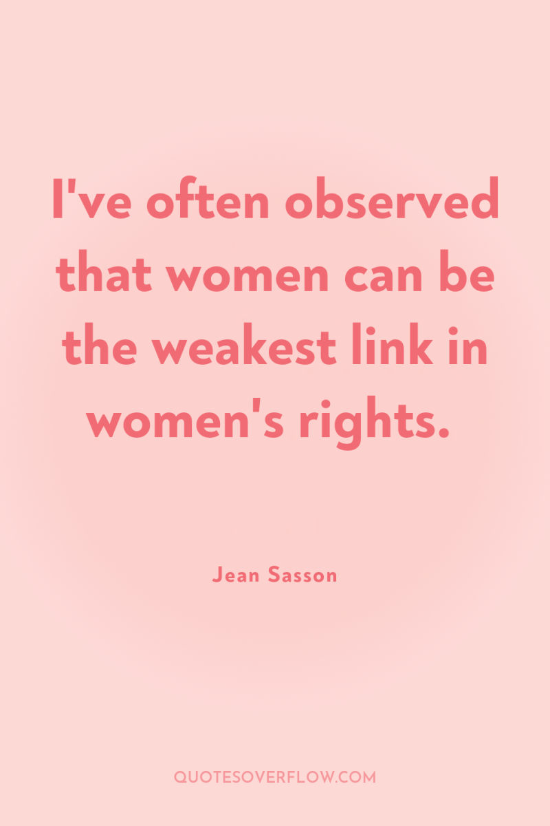 I've often observed that women can be the weakest link...