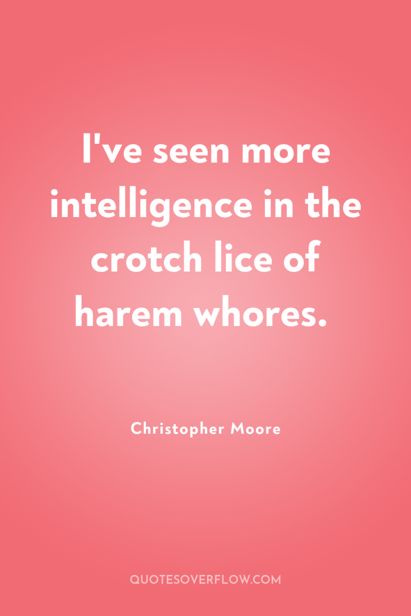 I've seen more intelligence in the crotch lice of harem...