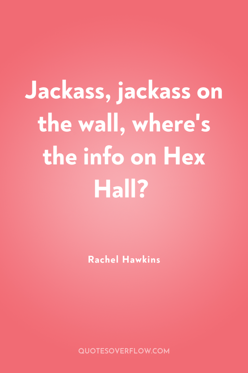 Jackass, jackass on the wall, where's the info on Hex...