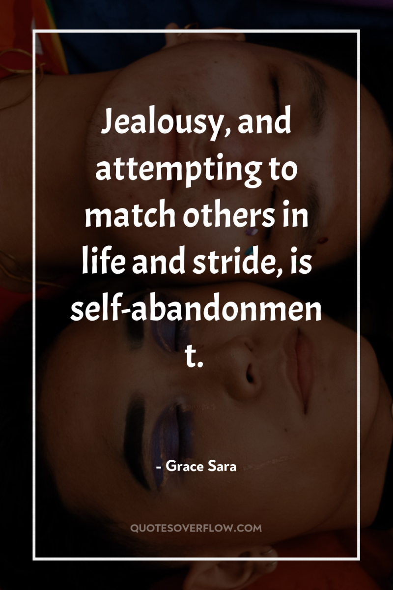 Jealousy, and attempting to match others in life and stride,...