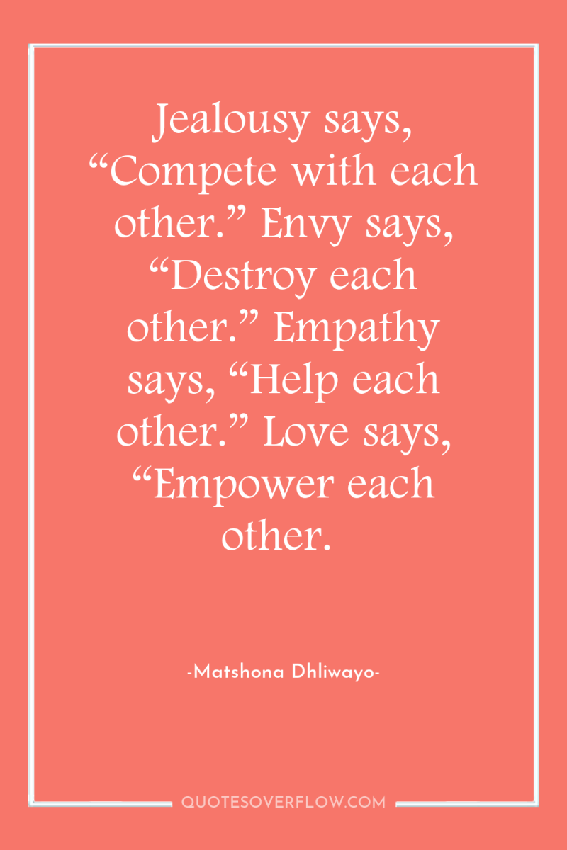 Jealousy says, “Compete with each other.” Envy says, “Destroy each...