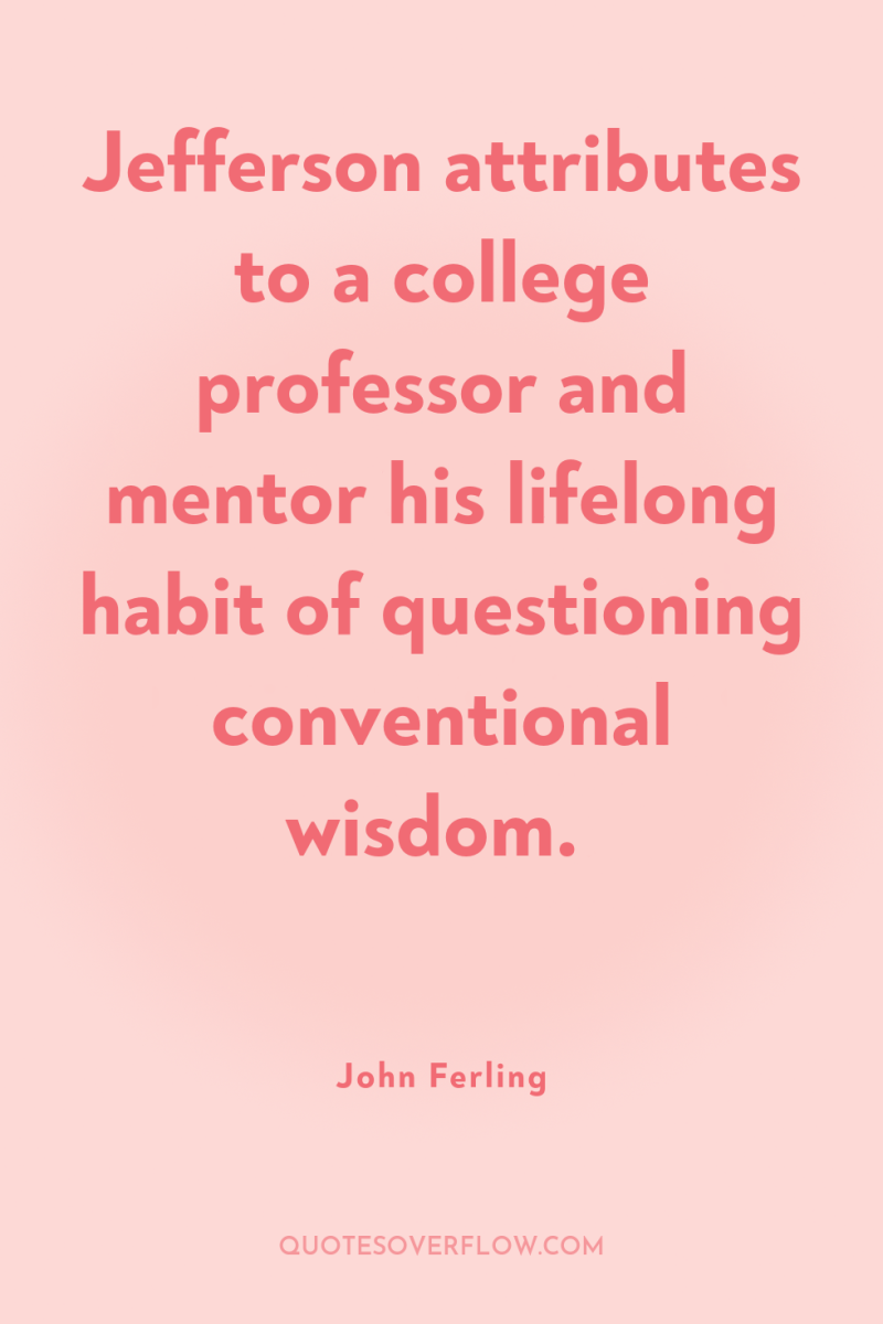 Jefferson attributes to a college professor and mentor his lifelong...