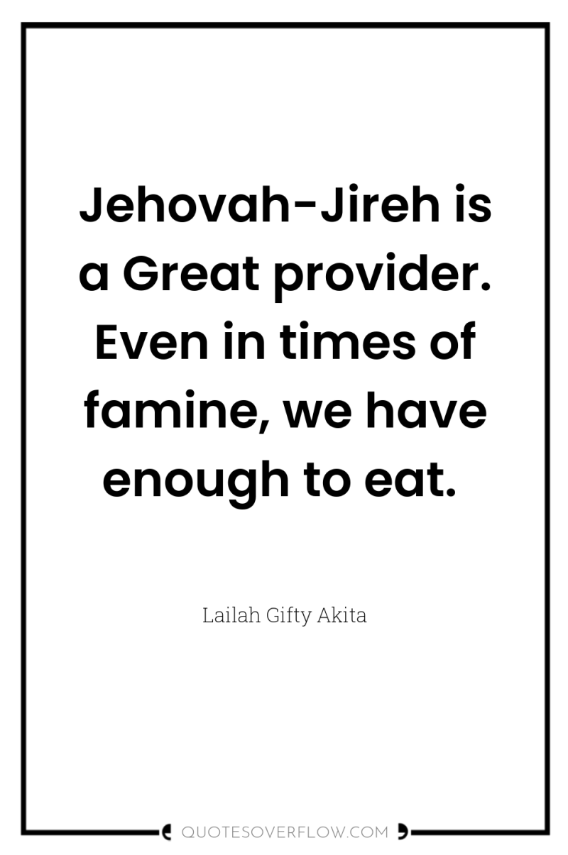 Jehovah-Jireh is a Great provider. Even in times of famine,...