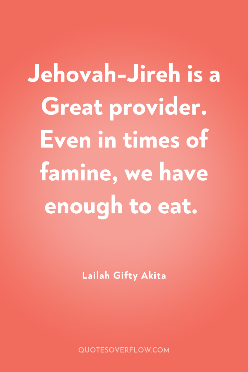 Jehovah-Jireh is a Great provider. Even in times of famine,...