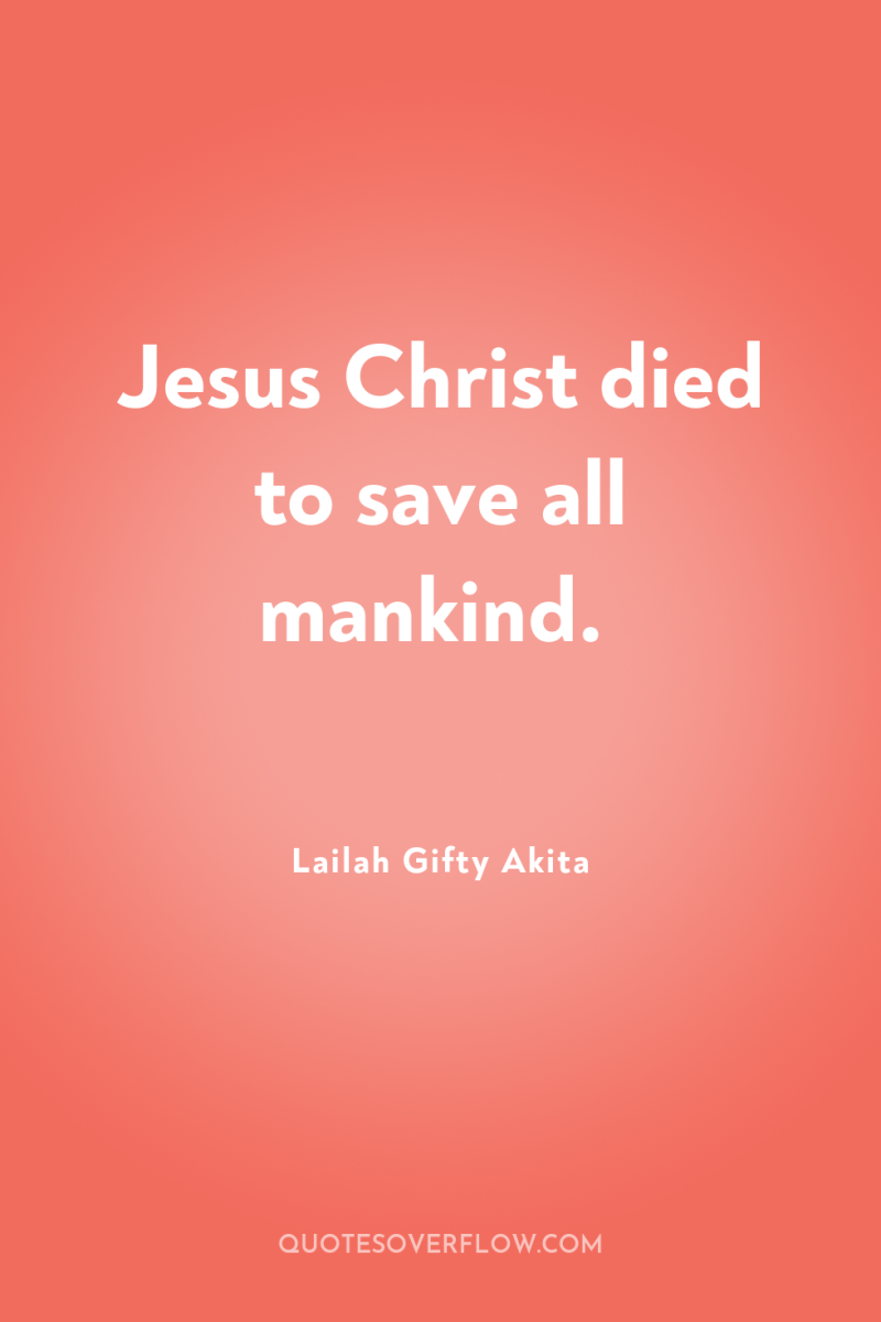 Jesus Christ died to save all mankind. 