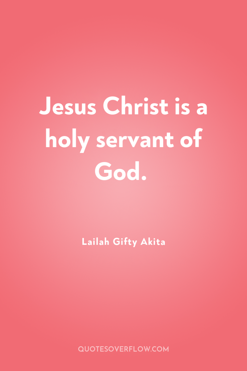 Jesus Christ is a holy servant of God. 