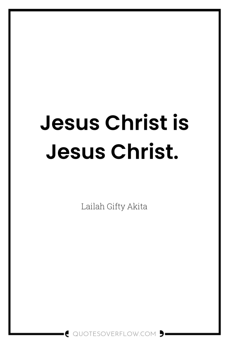 Jesus Christ is Jesus Christ. 