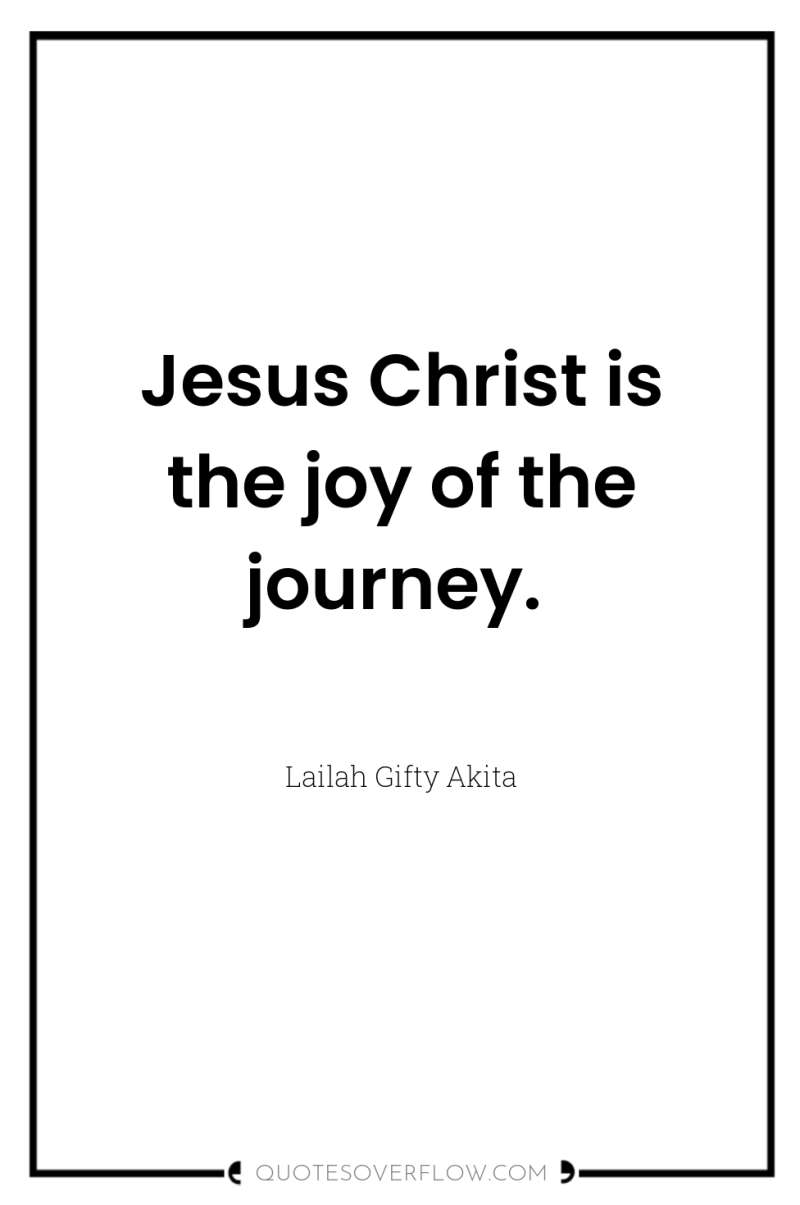 Jesus Christ is the joy of the journey. 