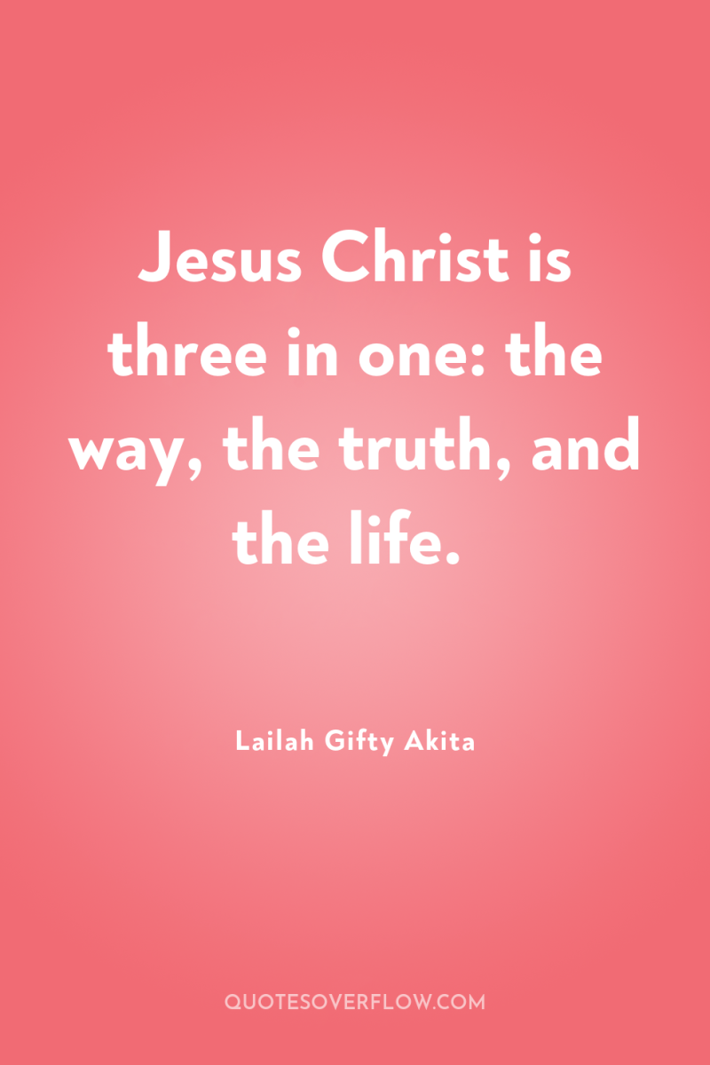 Jesus Christ is three in one: the way, the truth,...