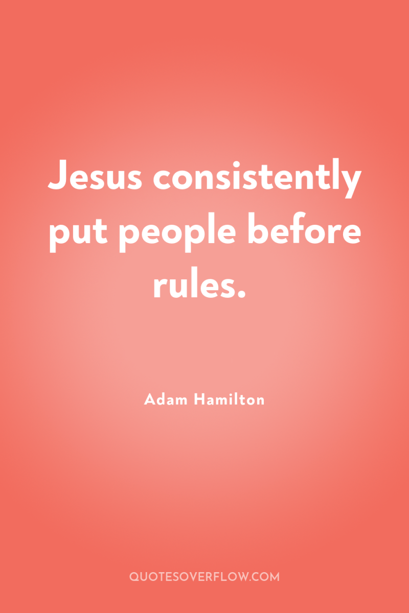 Jesus consistently put people before rules. 