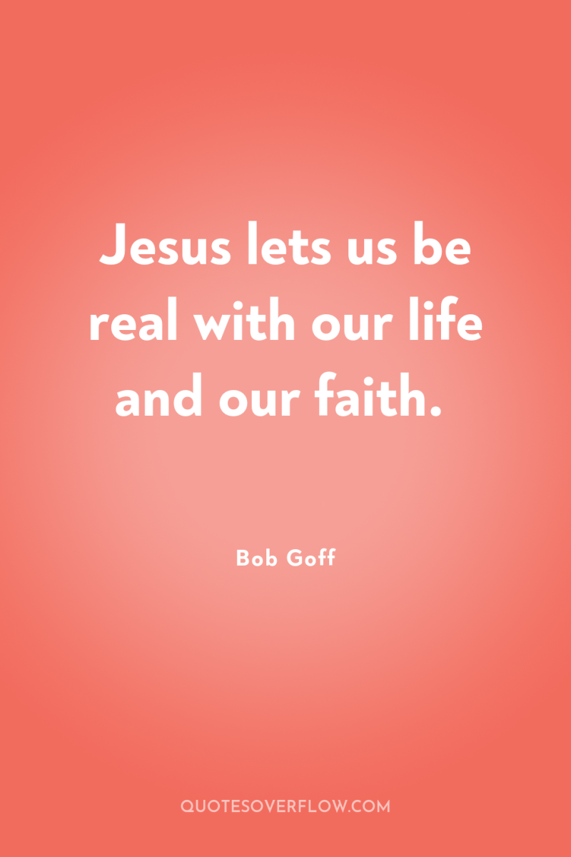 Jesus lets us be real with our life and our...