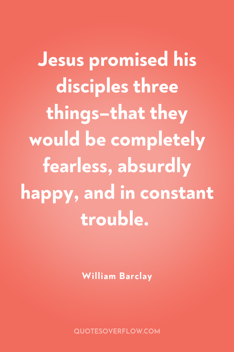Jesus promised his disciples three things–that they would be completely...