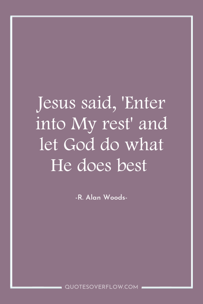 Jesus said, 'Enter into My rest' and let God do...