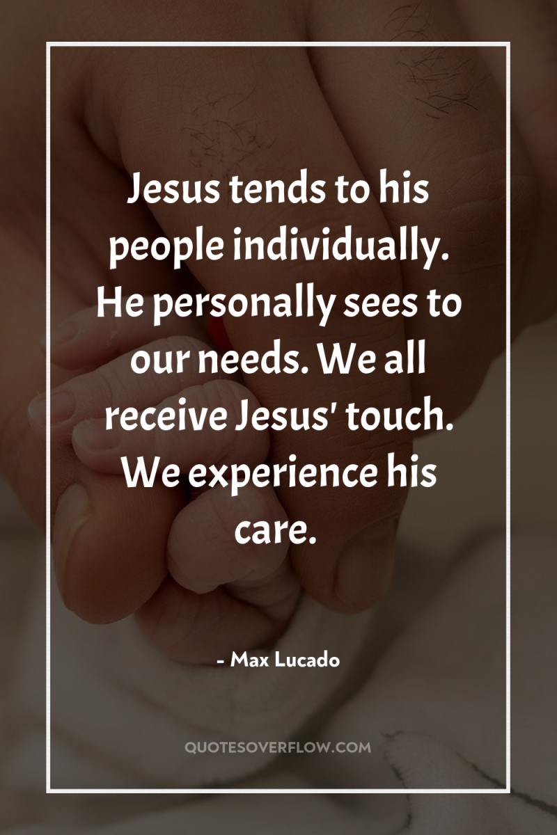 Jesus tends to his people individually. He personally sees to...