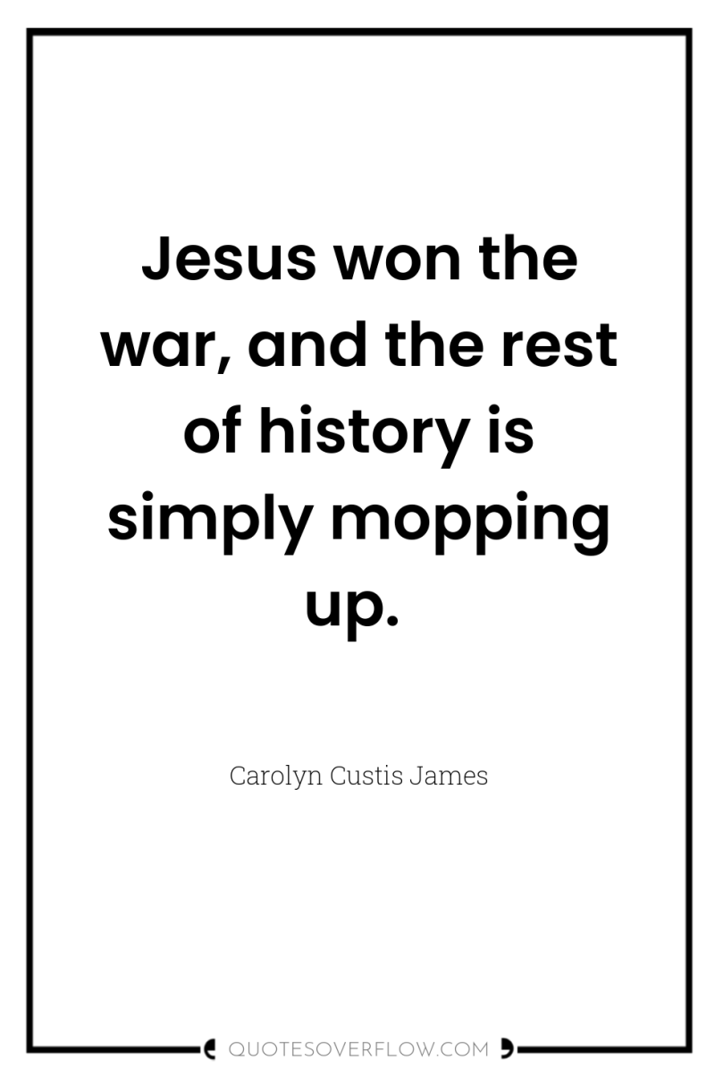 Jesus won the war, and the rest of history is...