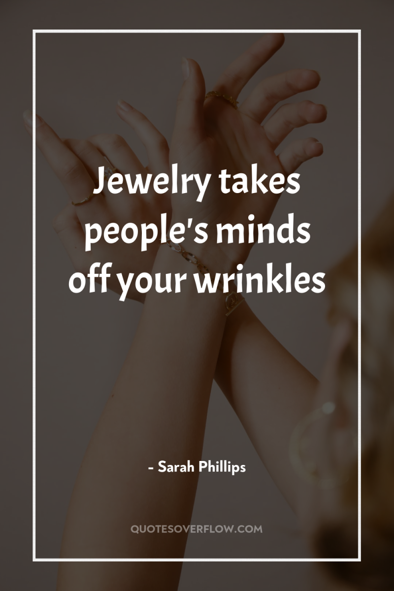 Jewelry takes people's minds off your wrinkles 
