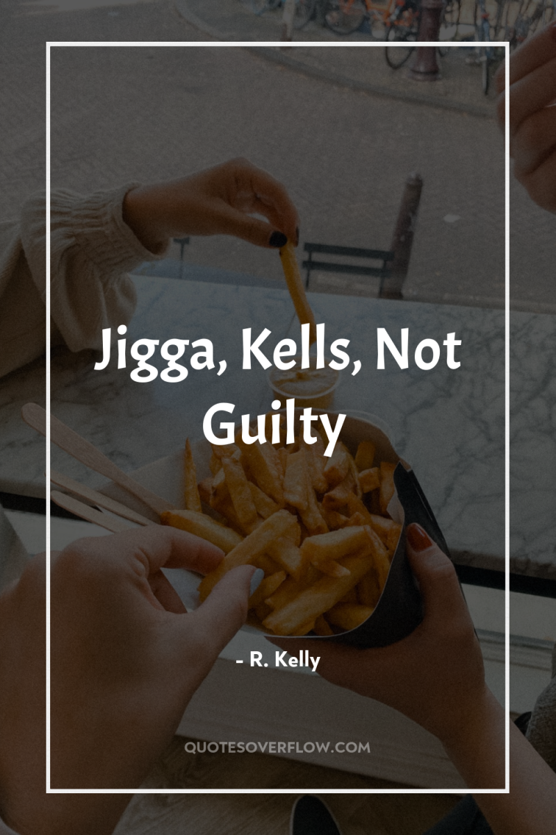 Jigga, Kells, Not Guilty 