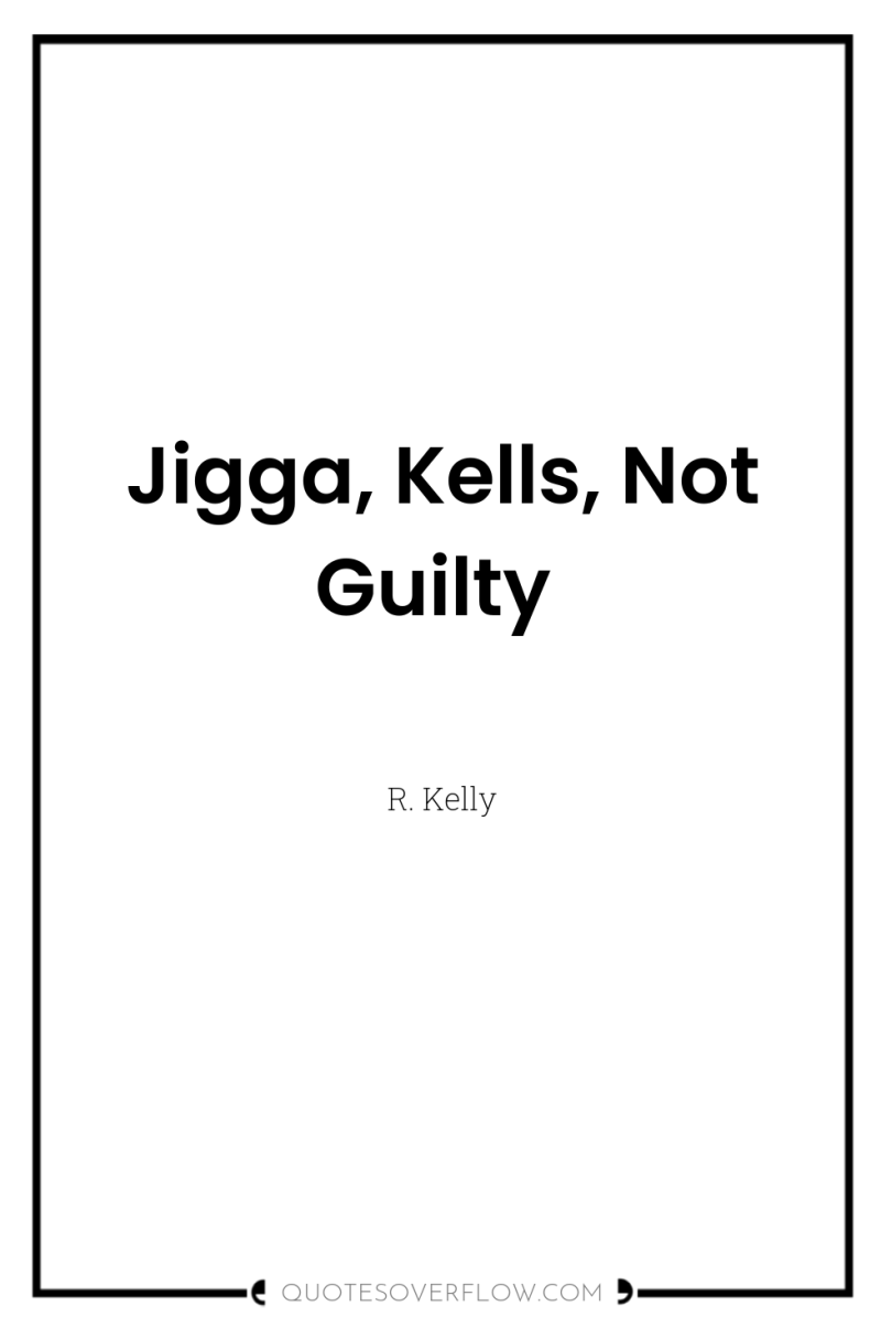 Jigga, Kells, Not Guilty 