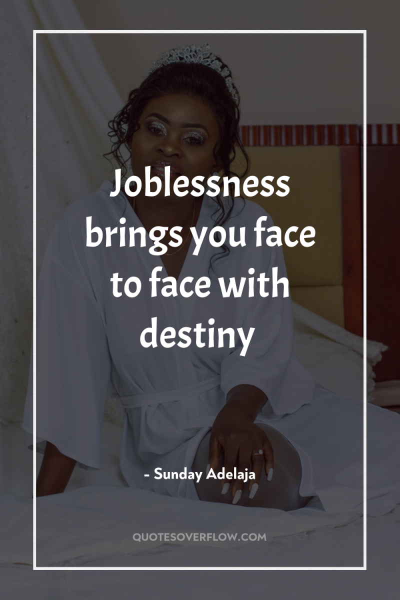 Joblessness brings you face to face with destiny 