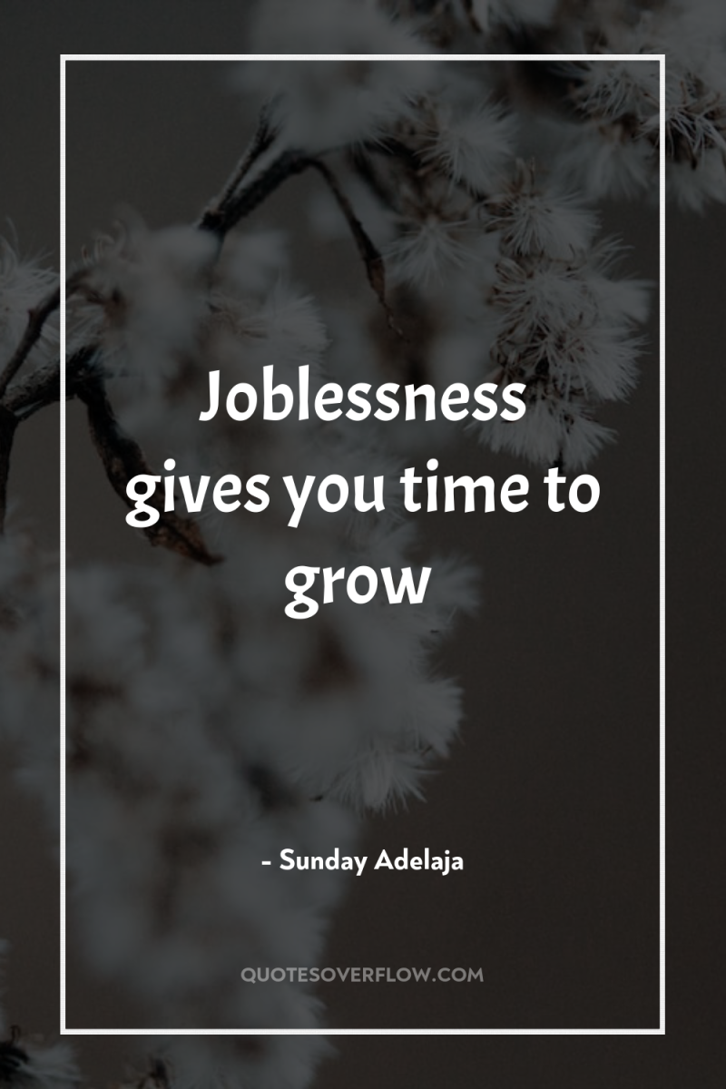 Joblessness gives you time to grow 