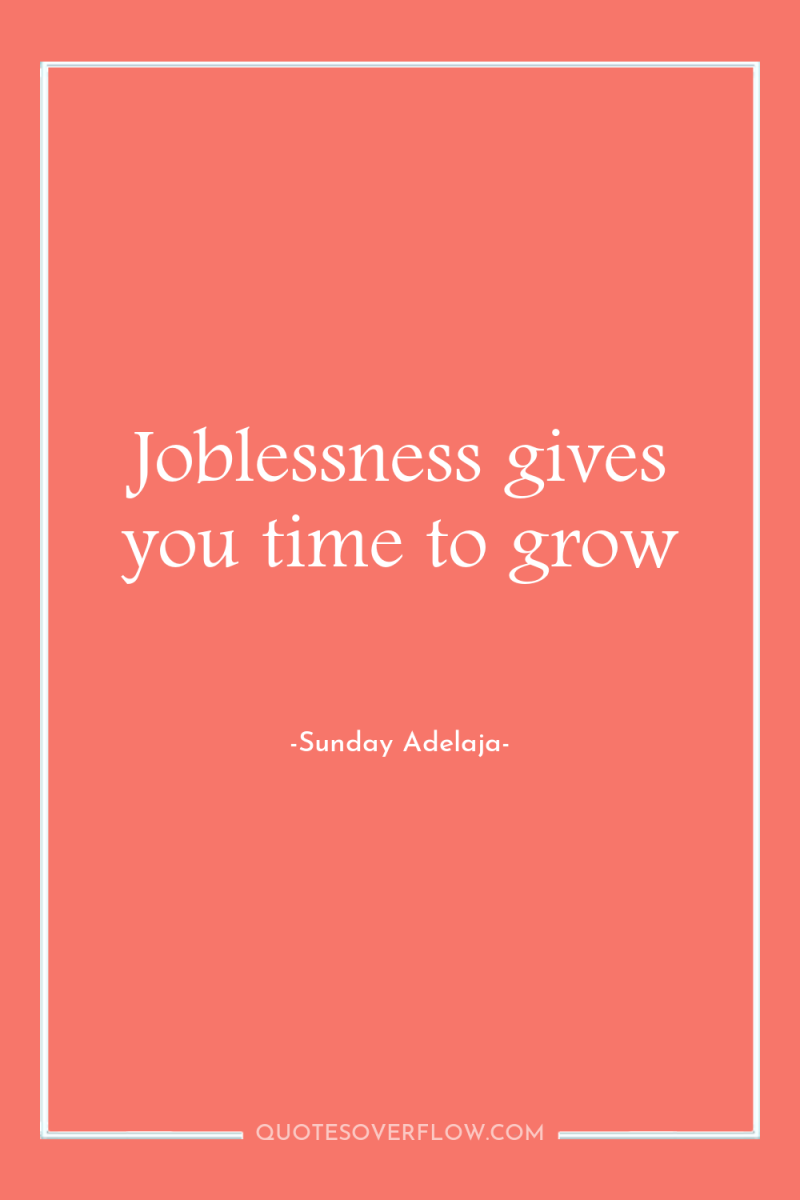 Joblessness gives you time to grow 