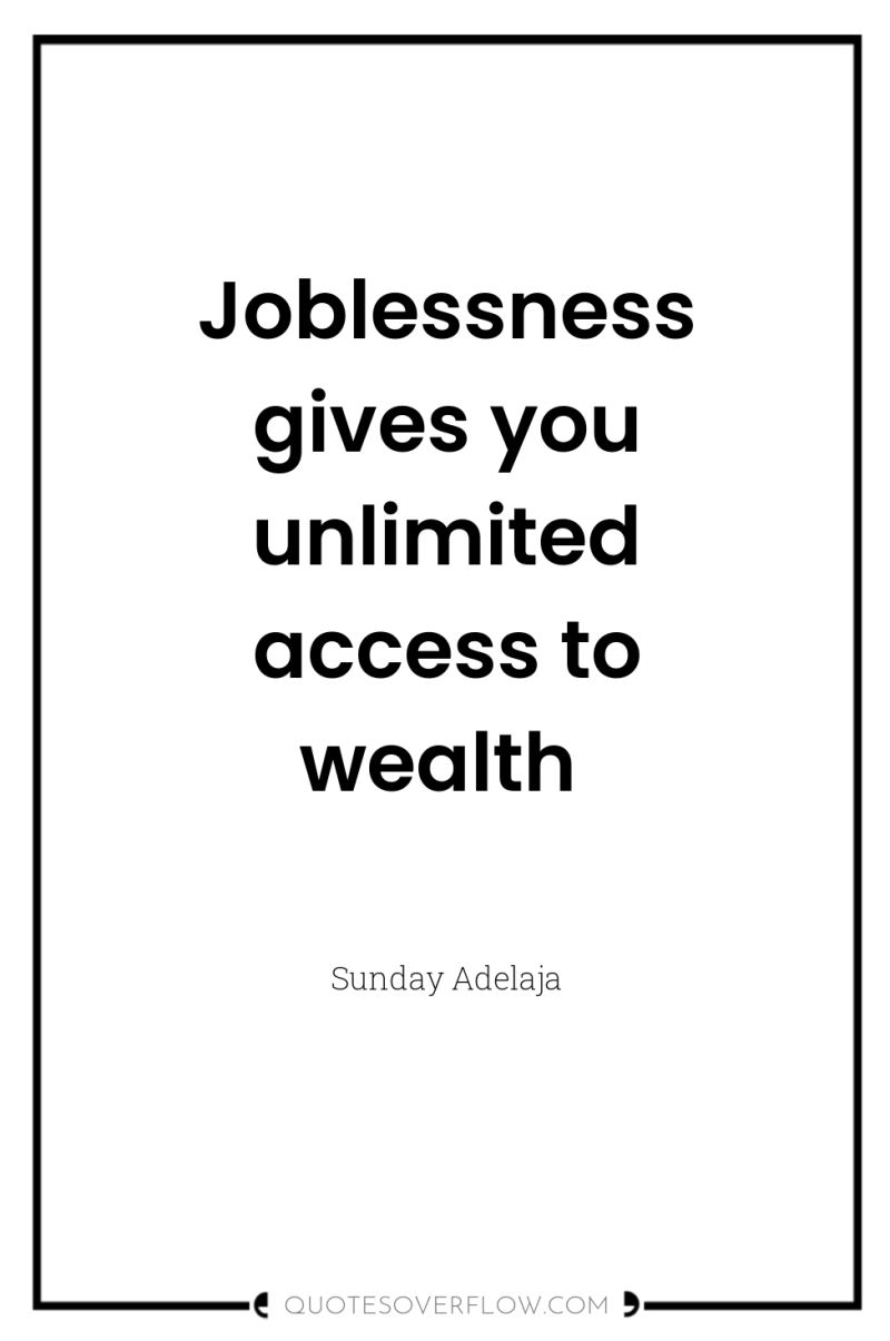 Joblessness gives you unlimited access to wealth 