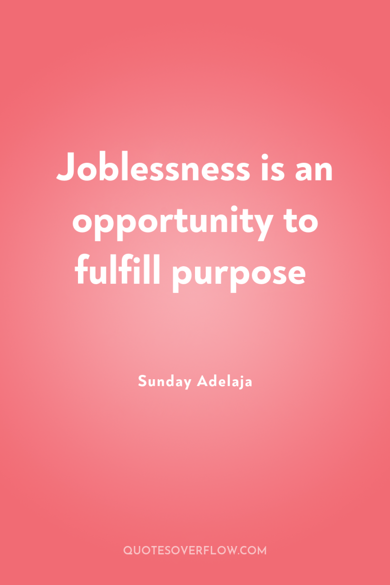 Joblessness is an opportunity to fulfill purpose 