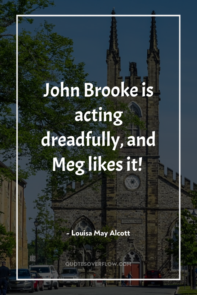 John Brooke is acting dreadfully, and Meg likes it! 