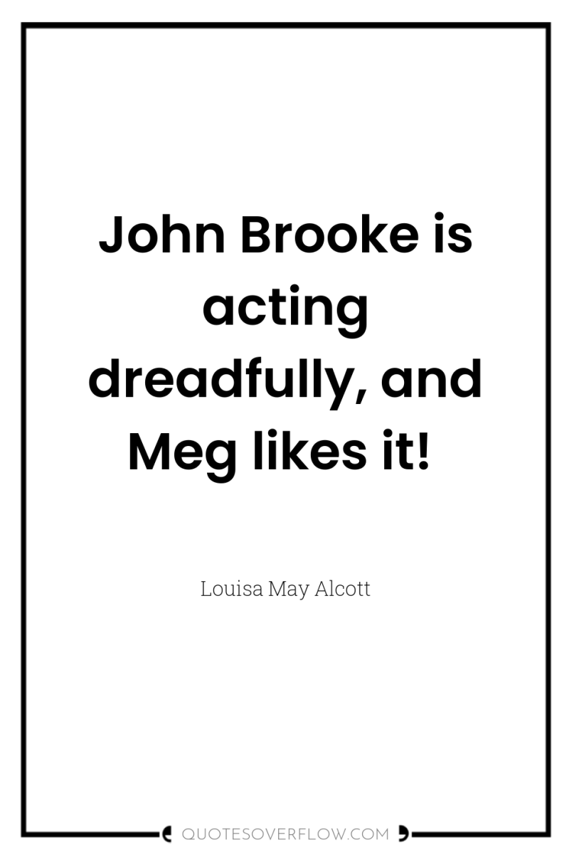 John Brooke is acting dreadfully, and Meg likes it! 