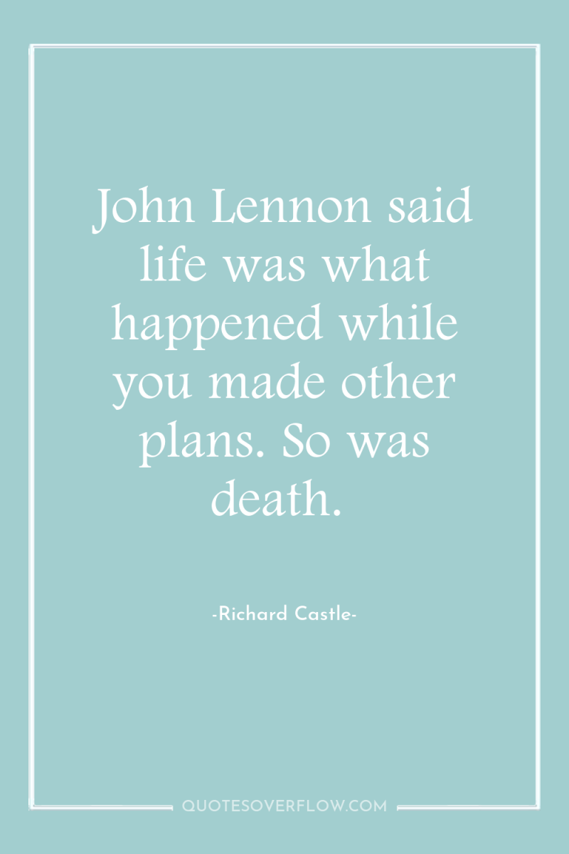 John Lennon said life was what happened while you made...