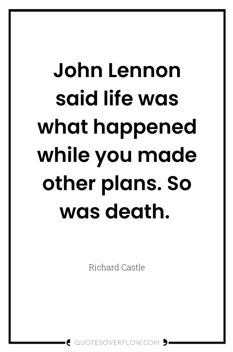 John Lennon said life was what happened while you made...
